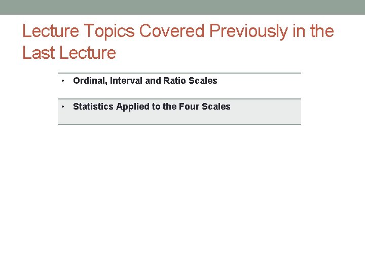 Lecture Topics Covered Previously in the Last Lecture • Ordinal, Interval and Ratio Scales