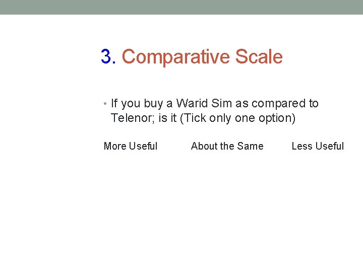 3. Comparative Scale • If you buy a Warid Sim as compared to Telenor;