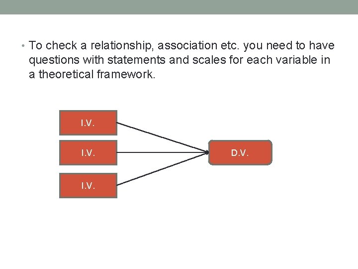  • To check a relationship, association etc. you need to have questions with