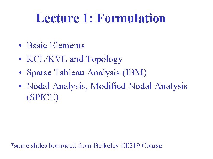 Lecture 1: Formulation • • Basic Elements KCL/KVL and Topology Sparse Tableau Analysis (IBM)