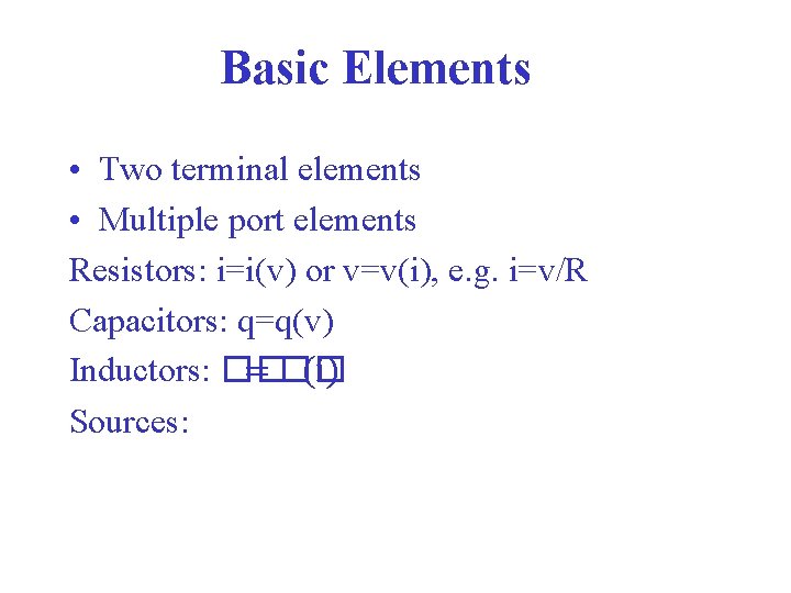 Basic Elements • Two terminal elements • Multiple port elements Resistors: i=i(v) or v=v(i),