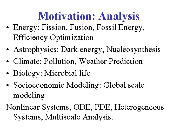Motivation: Analysis • Energy: Fission, Fusion, Fossil Energy, Efficiency Optimization • Astrophysics: Dark energy,