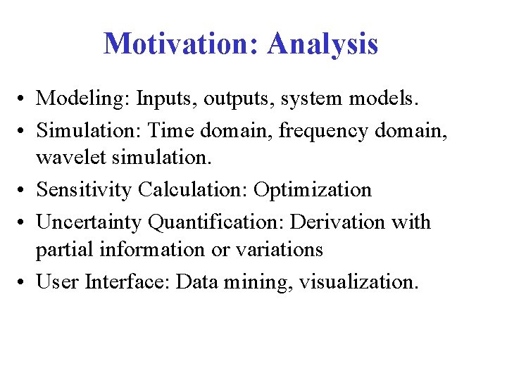 Motivation: Analysis • Modeling: Inputs, outputs, system models. • Simulation: Time domain, frequency domain,