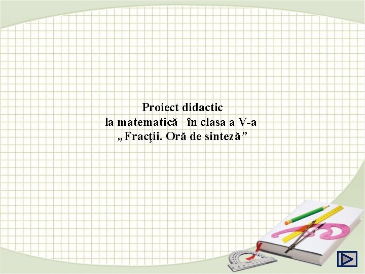 Proiect didactic la matematică în clasa a V-a „Fracţii. Oră de sinteză” 