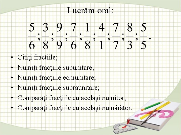 Lucrăm oral: • • • Citiţi fracţiile; Numiţi fracţiile subunitare; Numiţi fracţiile echiunitare; Numiţi