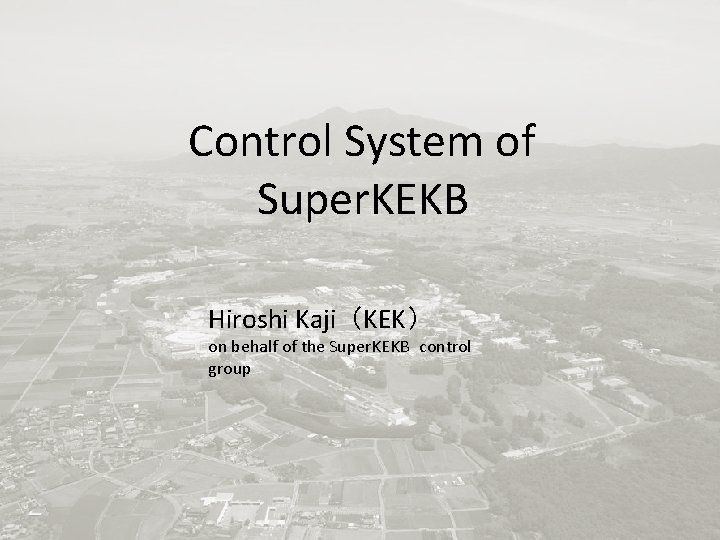 Control System of Super. KEKB Hiroshi Kaji （KEK） on behalf of the Super. KEKB