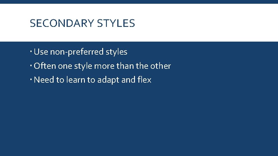 SECONDARY STYLES Use non-preferred styles Often one style more than the other Need to