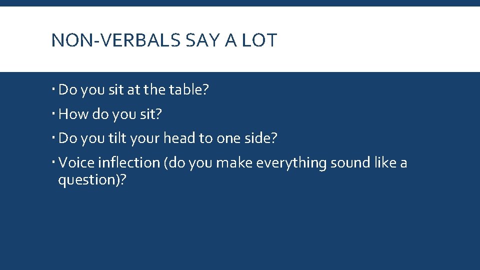 NON-VERBALS SAY A LOT Do you sit at the table? How do you sit?