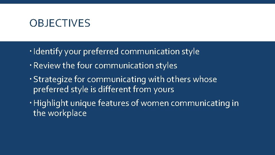 OBJECTIVES Identify your preferred communication style Review the four communication styles Strategize for communicating