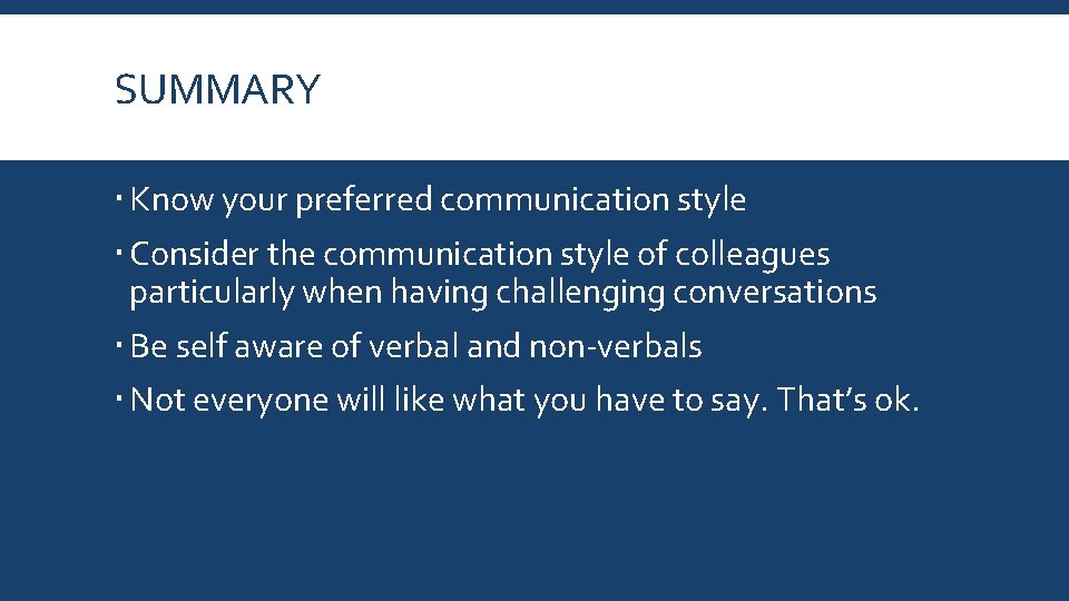 SUMMARY Know your preferred communication style Consider the communication style of colleagues particularly when