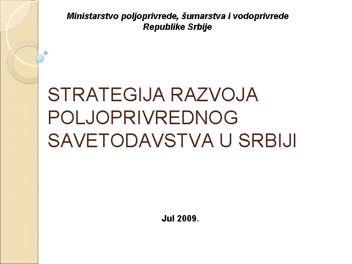 Ministarstvo poljoprivrede, šumarstva i vodoprivrede Republike Srbije STRATEGIJA RAZVOJA POLJOPRIVREDNOG SAVETODAVSTVA U SRBIJI Jul