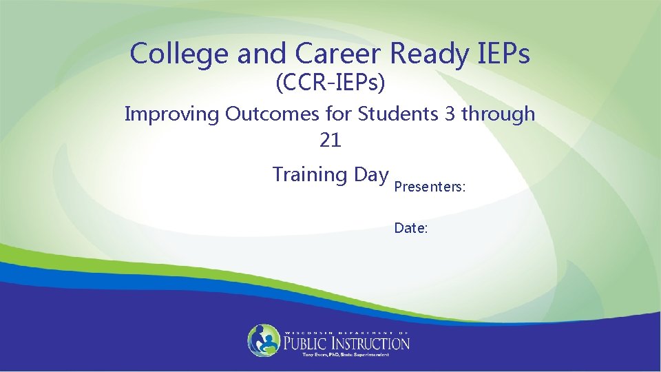 College and Career Ready IEPs (CCR-IEPs) Improving Outcomes for Students 3 through 21 Training
