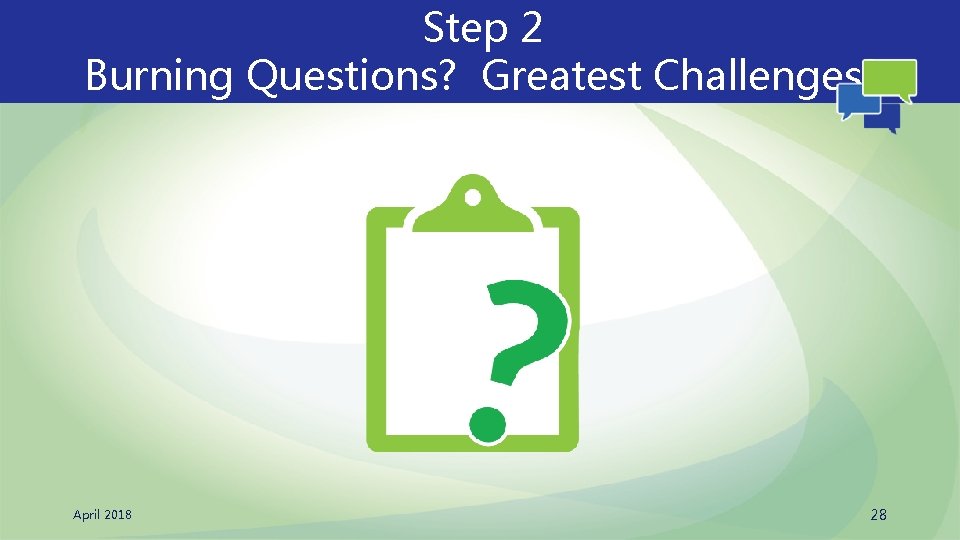 Step 2 Burning Questions? Greatest Challenges? April 2018 28 