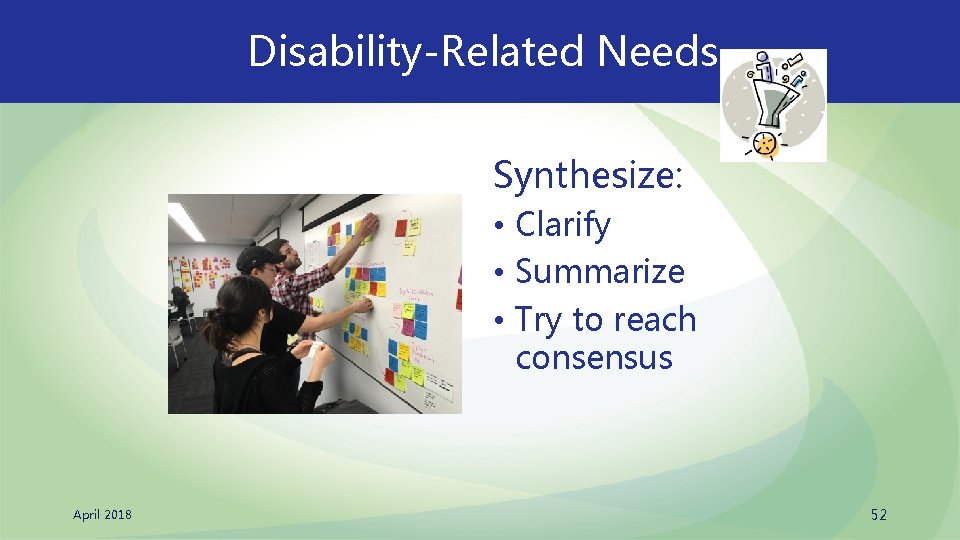Disability-Related Needs Synthesize: • Clarify • Summarize • Try to reach consensus April 2018