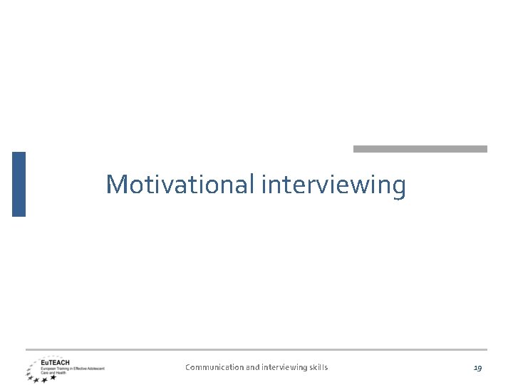 Motivational interviewing Communication and interviewing skills 19 