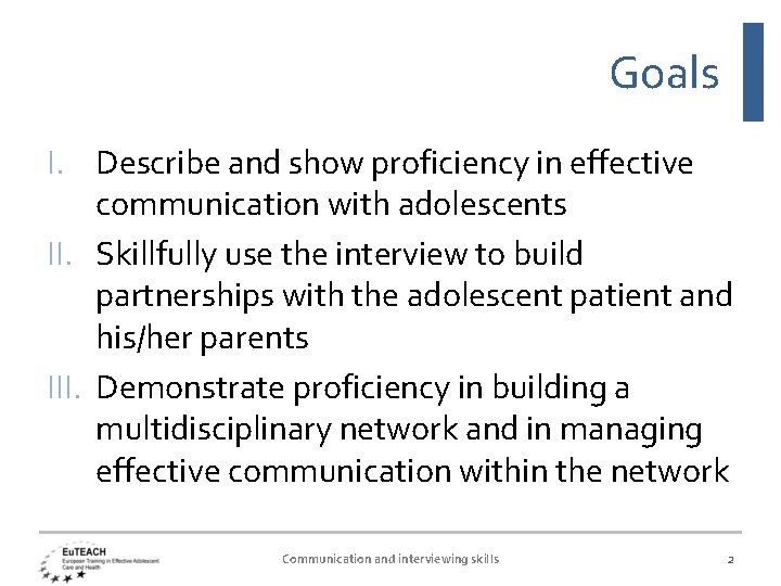 Goals I. Describe and show proficiency in effective communication with adolescents II. Skillfully use