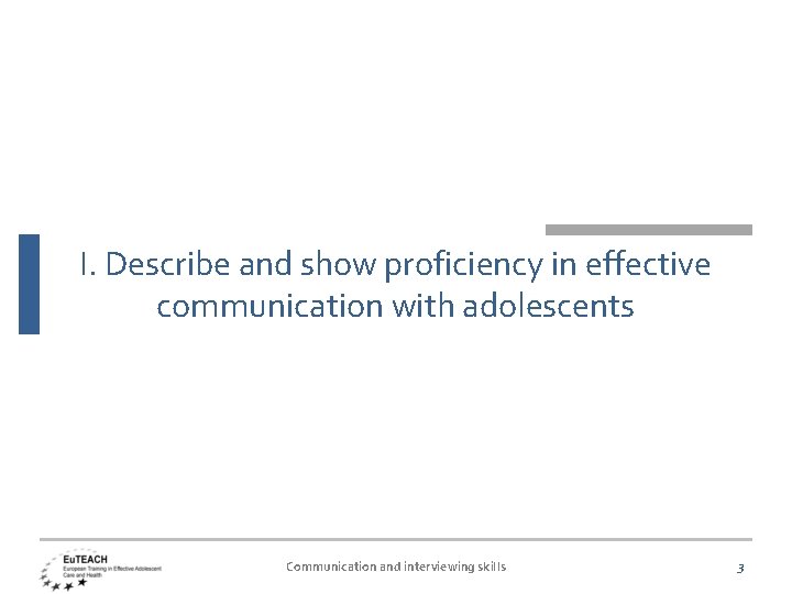 I. Describe and show proficiency in effective communication with adolescents Communication and interviewing skills