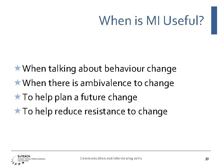 When is MI Useful? When talking about behaviour change When there is ambivalence to