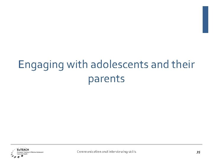 Engaging with adolescents and their parents Communication and interviewing skills 35 