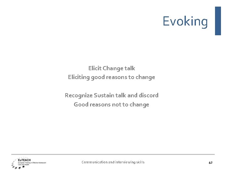 Evoking Elicit Change talk Eliciting good reasons to change Recognize Sustain talk and discord