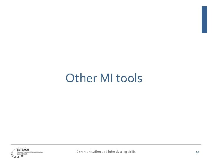 Other MI tools Communication and interviewing skills 47 