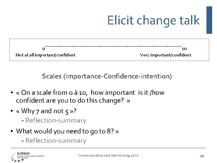 Elicit change talk 0 10 Not at all important/confident Very important/confident Scales (importance-Confidence-intention) •