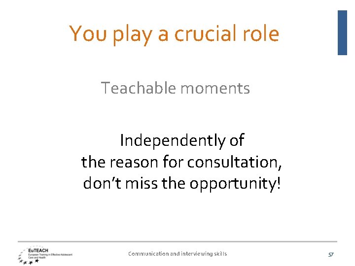 You play a crucial role Teachable moments Independently of the reason for consultation, don’t