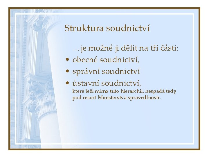 Struktura soudnictví …je možné ji dělit na tři části: • obecné soudnictví, • správní