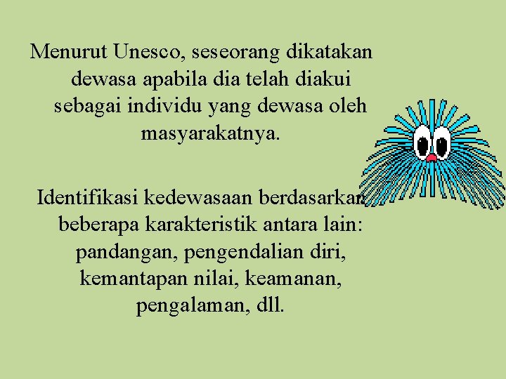 Menurut Unesco, seseorang dikatakan dewasa apabila dia telah diakui sebagai individu yang dewasa oleh