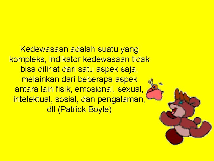 Kedewasaan adalah suatu yang kompleks, indikator kedewasaan tidak bisa dilihat dari satu aspek saja,