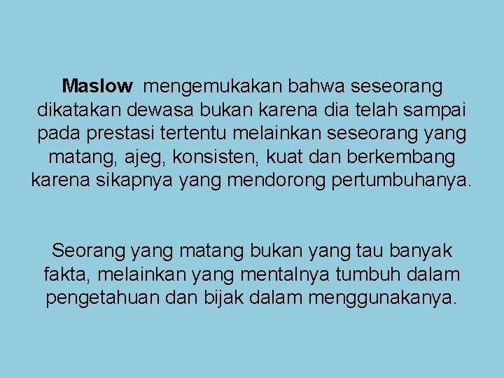 Maslow mengemukakan bahwa seseorang dikatakan dewasa bukan karena dia telah sampai pada prestasi tertentu