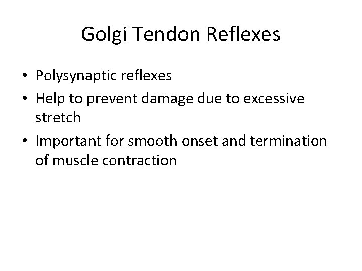 Golgi Tendon Reflexes • Polysynaptic reflexes • Help to prevent damage due to excessive