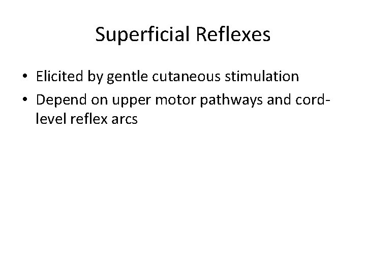 Superficial Reflexes • Elicited by gentle cutaneous stimulation • Depend on upper motor pathways