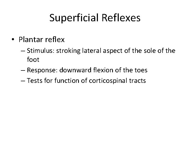 Superficial Reflexes • Plantar reflex – Stimulus: stroking lateral aspect of the sole of