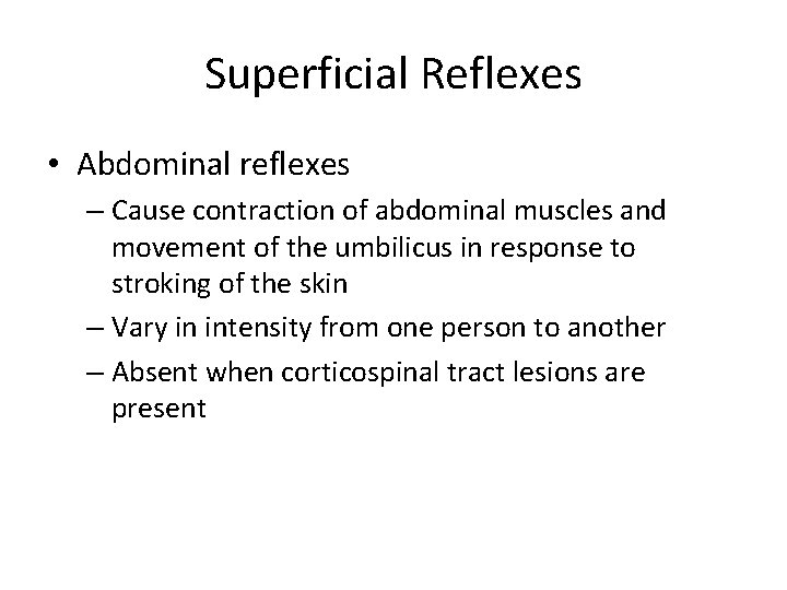 Superficial Reflexes • Abdominal reflexes – Cause contraction of abdominal muscles and movement of