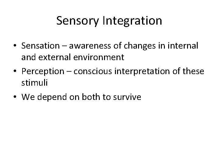 Sensory Integration • Sensation – awareness of changes in internal and external environment •