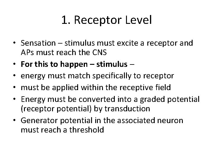 1. Receptor Level • Sensation – stimulus must excite a receptor and APs must