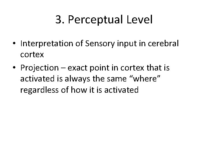 3. Perceptual Level • Interpretation of Sensory input in cerebral cortex • Projection –