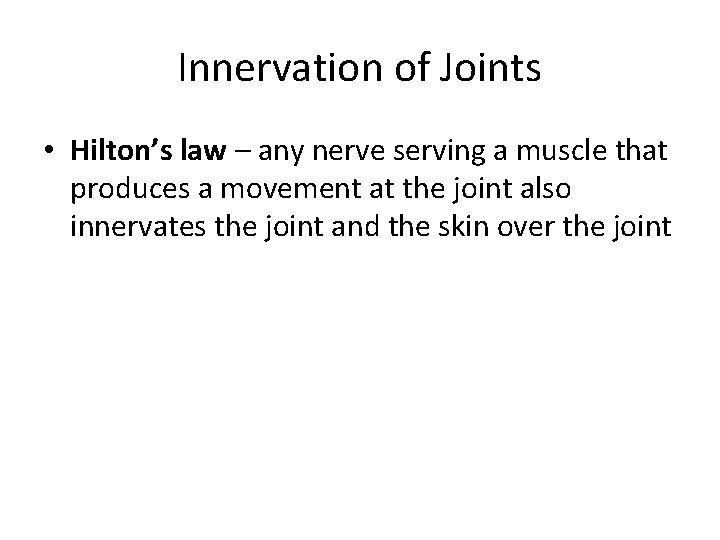 Innervation of Joints • Hilton’s law – any nerve serving a muscle that produces