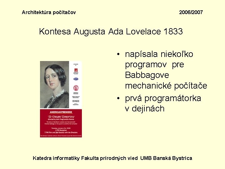 Architektúra počítačov 2006/2007 Kontesa Augusta Ada Lovelace 1833 • napísala niekoľko programov pre Babbagove