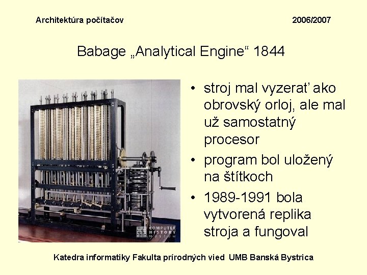 Architektúra počítačov 2006/2007 Babage „Analytical Engine“ 1844 • stroj mal vyzerať ako obrovský orloj,