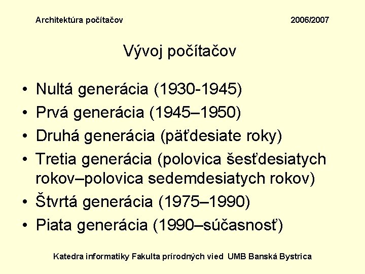 Architektúra počítačov 2006/2007 Vývoj počítačov • • Nultá generácia (1930 -1945) Prvá generácia (1945–