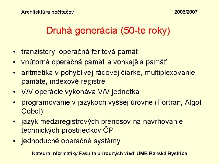 Architektúra počítačov 2006/2007 Druhá generácia (50 -te roky) • tranzistory, operačná feritová pamäť •