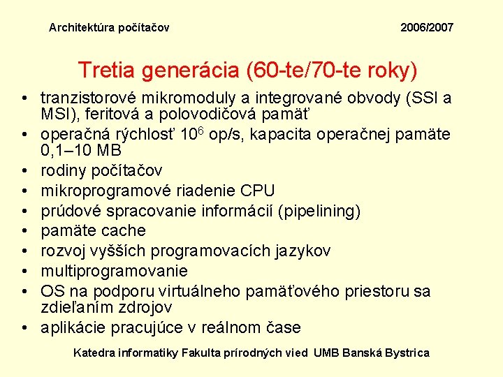 Architektúra počítačov 2006/2007 Tretia generácia (60 -te/70 -te roky) • tranzistorové mikromoduly a integrované