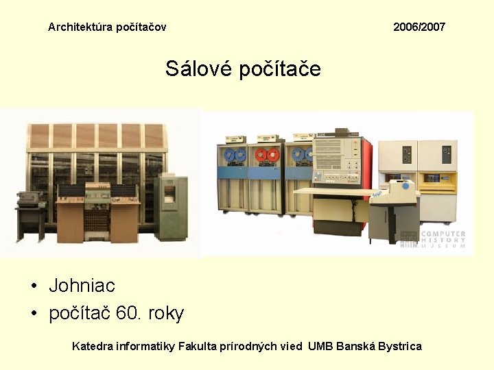 Architektúra počítačov 2006/2007 Sálové počítače • Johniac • počítač 60. roky Katedra informatiky Fakulta