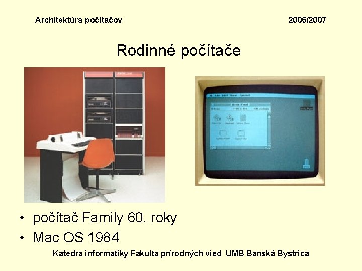 Architektúra počítačov 2006/2007 Rodinné počítače • počítač Family 60. roky • Mac OS 1984
