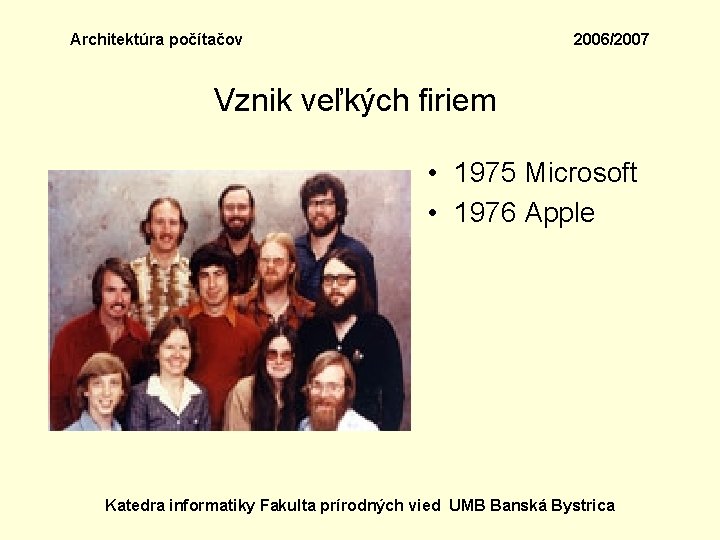 Architektúra počítačov 2006/2007 Vznik veľkých firiem • 1975 Microsoft • 1976 Apple Katedra informatiky