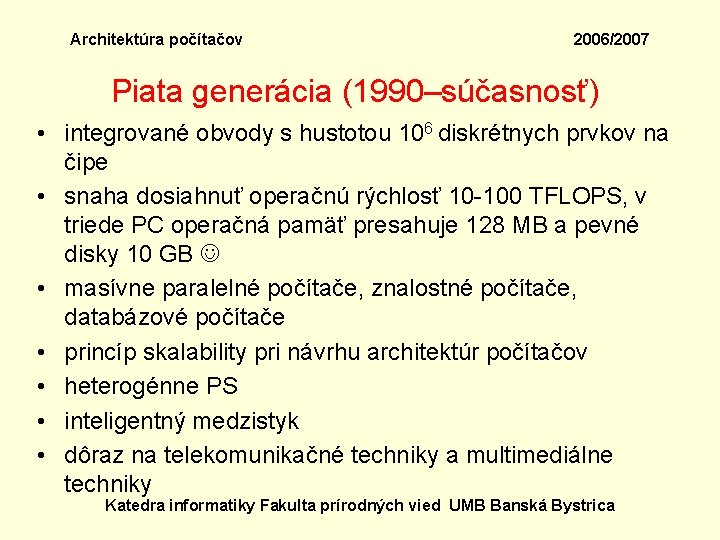 Architektúra počítačov 2006/2007 Piata generácia (1990–súčasnosť) • integrované obvody s hustotou 106 diskrétnych prvkov