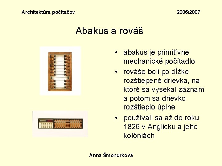 Architektúra počítačov 2006/2007 Abakus a rováš • abakus je primitívne mechanické počítadlo • rováše