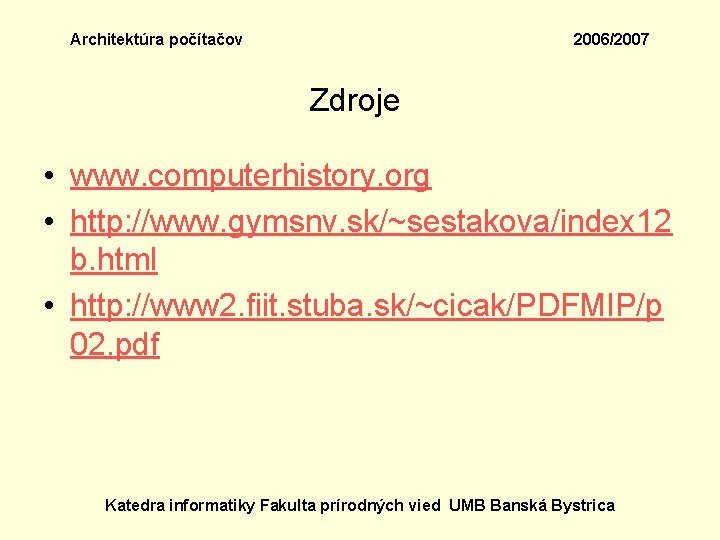 Architektúra počítačov 2006/2007 Zdroje • www. computerhistory. org • http: //www. gymsnv. sk/~sestakova/index 12